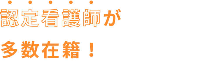 認定看護師が多数在籍！